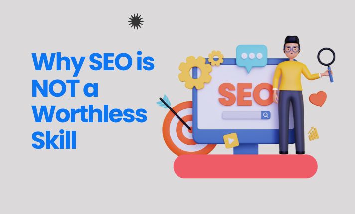 Why SEO is NOT a Worthless Skill